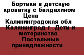 Бортики в детскую кроватку с балдахином › Цена ­ 2 300 - Калининградская обл., Калининград г. Дети и материнство » Постельные принадлежности   